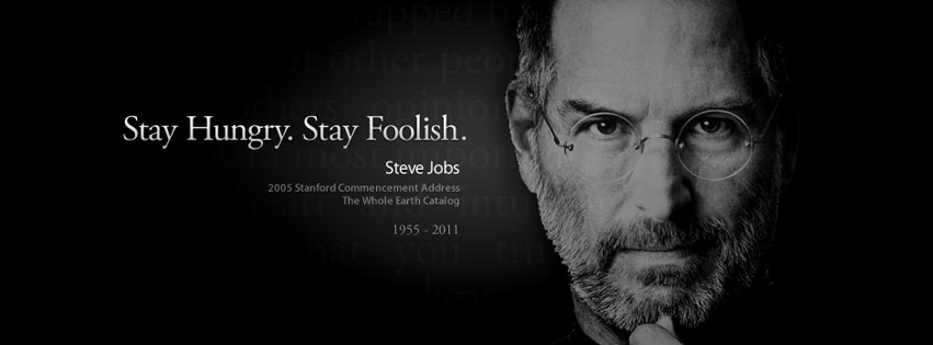 Stay Hungry! Stay Foolish - Steve Jobs